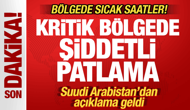 Suudi Arabistan'da sıcak saatler! Kritik b&ouml;lgede şiddetli patlamalar