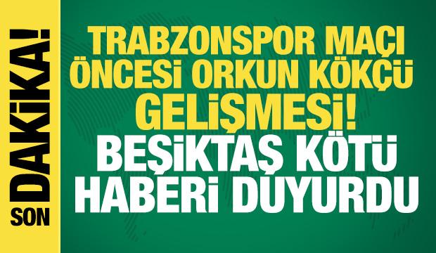 Trabzonspor ma&ccedil;ı &ouml;ncesi Orkun K&ouml;k&ccedil;&uuml; gelişmesi! Beşiktaş k&ouml;t&uuml; haberi duyurdu