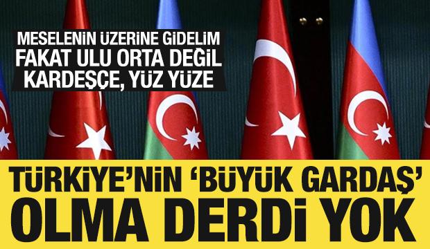 T&uuml;rkiye&rsquo;nin &ldquo;b&uuml;y&uuml;k gardaş&rdquo; olma derdi yok