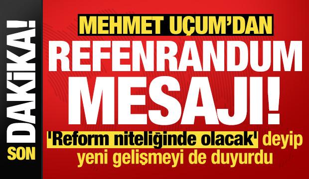 U&ccedil;um'dan referandum mesajı! 'Reform niteliğinde olacak' deyip yeni gelişmeyi de duyurdu