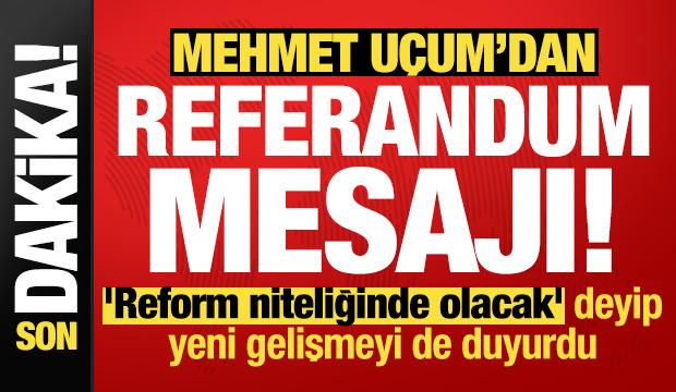U&ccedil;um'dan referandum mesajı! 'Reform niteliğinde olacak' deyip yeni gelişmeyi de duyurdu
