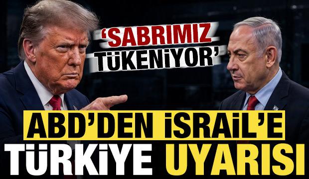 ABD'den İsrail'e T&uuml;rkiye uyarısı: Sabrımız t&uuml;keniyor...