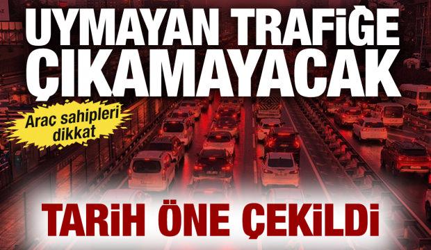 Ara&ccedil; sahipleri dikkat: Tarih &ouml;ne &ccedil;ekildi: Uymayan trafiğe &ccedil;ıkamayacak