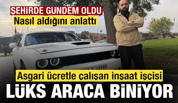 Asgari &uuml;cretli inşaat iş&ccedil;isinin l&uuml;ks aracı g&uuml;ndem oldu! Şehirde herkes onu konuşuyor