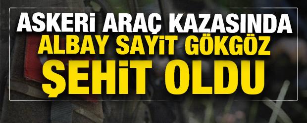 Askeri ara&ccedil; kazasında Albay Sayit G&ouml;kg&ouml;z şehit oldu