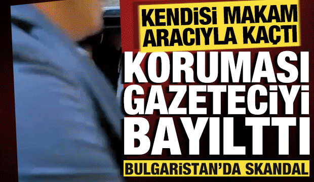 Bulgaristan'ı karıştıran olay: Koruması gazeteciyi bayılttı, kendisi makam aracıyla ka&ccedil;tı!