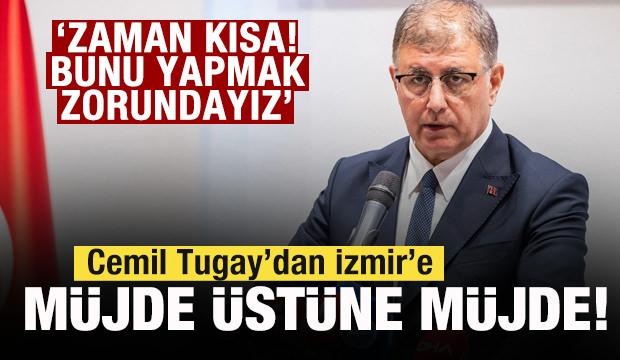Cemil Tugay'dan İzmir'e m&uuml;jde &uuml;st&uuml;ne m&uuml;jde: Zaman kısa! Bunu yapmak zorundayız