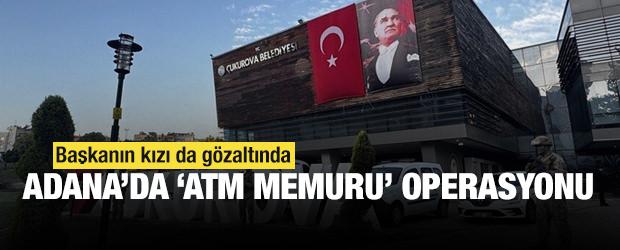 &Ccedil;ukurova Belediyesinde "ATM memuru" operasyonu: Başkanın kızı da g&ouml;zaltında