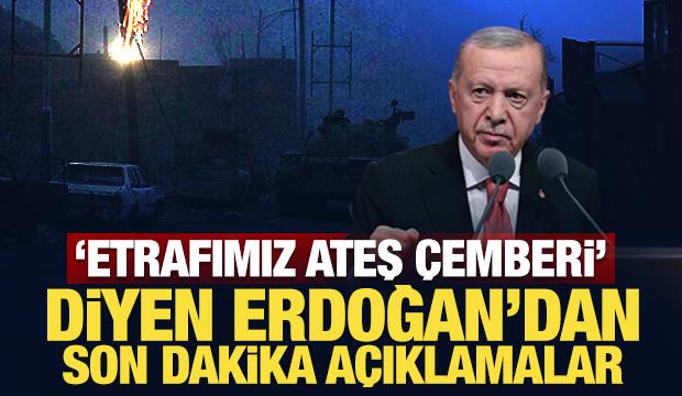 'Etrafımız ateş &ccedil;emberi' diyen Erdoğan'dan son dakika a&ccedil;ıklamalar