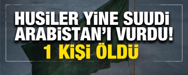 Husiler yine Suudi Arabistan'ı vurdu! 1 kişi &ouml;ld&uuml;