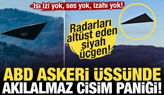  Isı izi yok, ses yok, izahı yok! ABD askeri &uuml;ss&uuml;nde akılalmaz cisim paniği!