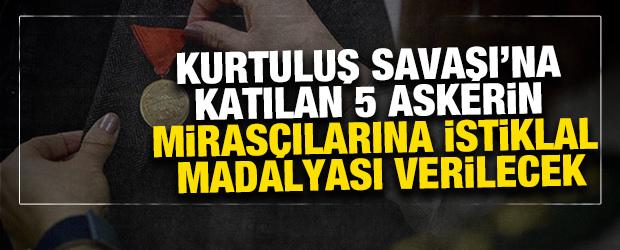 Kurtuluş Savaşı'na katılan 5 askerin miras&ccedil;ılarına İstiklal Madalyası verilecek