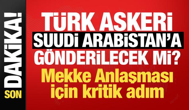 Mekke Anlaşması Meclis'e sunuldu! T&uuml;rkiye Suudi Arabistan'a asker g&ouml;nderecek mi?