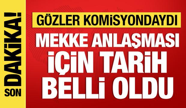 Mekke Anlaşması, Salı g&uuml;n&uuml; Dışişleri Komisyonu&rsquo;nda g&ouml;r&uuml;ş&uuml;lecek
