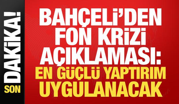 Bah&ccedil;eli&rsquo;den fon soruşturması &ccedil;ıkışı: En g&uuml;&ccedil;l&uuml; yaptırımlar uygulanacak