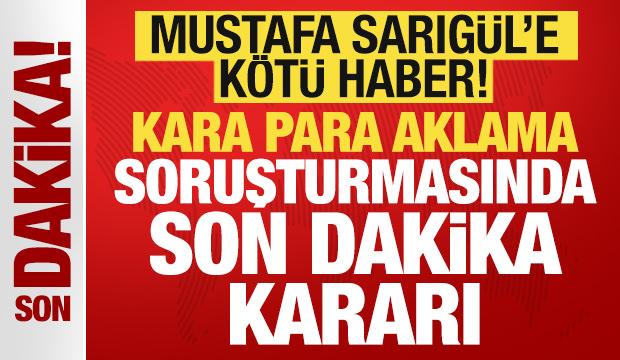 Mustafa Sarıg&uuml;l'e k&ouml;t&uuml; haber: Kara para soruşturmasında son dakika kararı