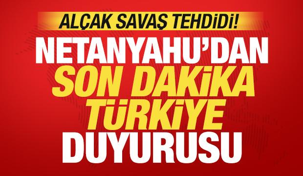 Netanyahu'dan son dakika T&uuml;rkiye a&ccedil;ıklaması! Al&ccedil;ak savaş tehdidi