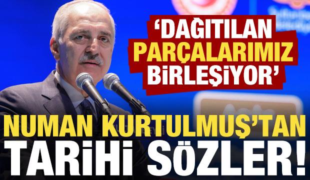 Numan Kurtulmuş'tan tarihi s&ouml;zler: Dağıtılan par&ccedil;alarımız birleşiyor!