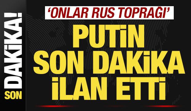 Putin son dakika ilan etti! 'Ukrayna'nın kaybettiği topraklar Rus toprağı'