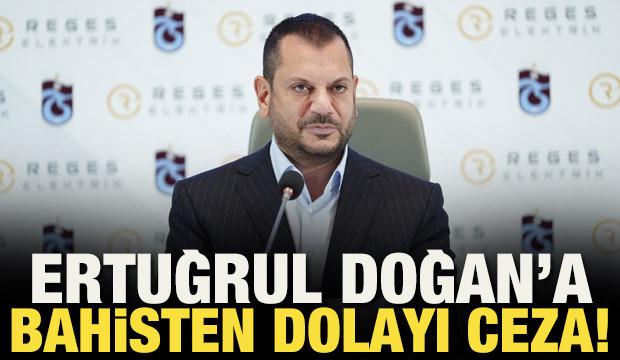 Trabzonspor Başkanı Ertuğrul Doğan'a bahisten dolayı ceza!