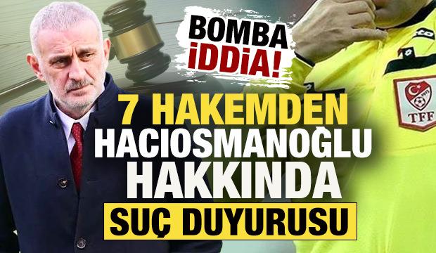 T&uuml;rk futbolunda ortalık karıştı! 7 hakemden Hacıosmanoğlu hakkında su&ccedil; duyurusu