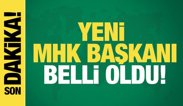 Yeni MHK Başkanı belli oldu!