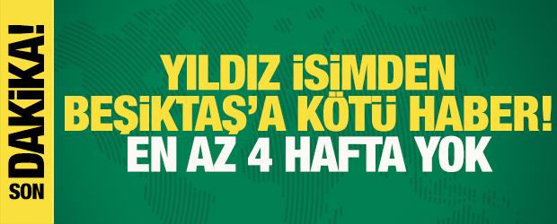 Yıldız isimden Beşiktaş'a k&ouml;t&uuml; haber! En az 4 hafta yok