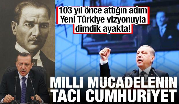 103 yıl &ouml;nce ilan edilen cumhuriyet Yeni T&uuml;rkiye vizyonuyla dimdik ayakta