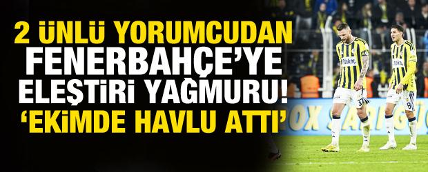 2 &uuml;nl&uuml; yorumcudan Fenerbah&ccedil;e'ye ağır eleştiriler! 'Ekimde havlu attı'