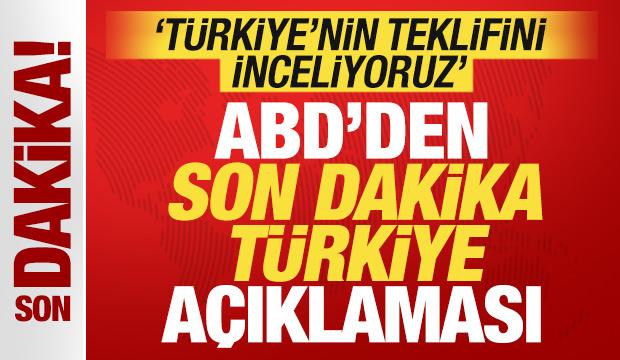 ABD'den son dakika T&uuml;rkiye a&ccedil;ıklaması! 'T&uuml;rkiye'nin teklifini inceliyoruz'