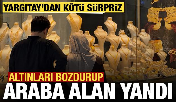 Altınları bozdurup araba alan yandı: Yargıtay'dan kocaya k&ouml;t&uuml; haber
