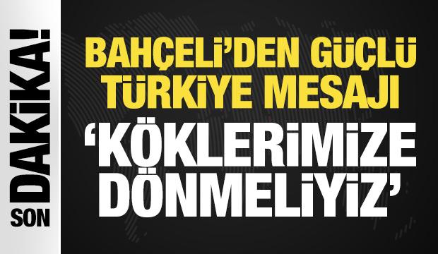Bah&ccedil;eli: G&uuml;&ccedil;l&uuml; T&uuml;rkiye i&ccedil;in ihtiya&ccedil; duyduğumuz ruh kendi k&ouml;k&uuml;m&uuml;zdedir