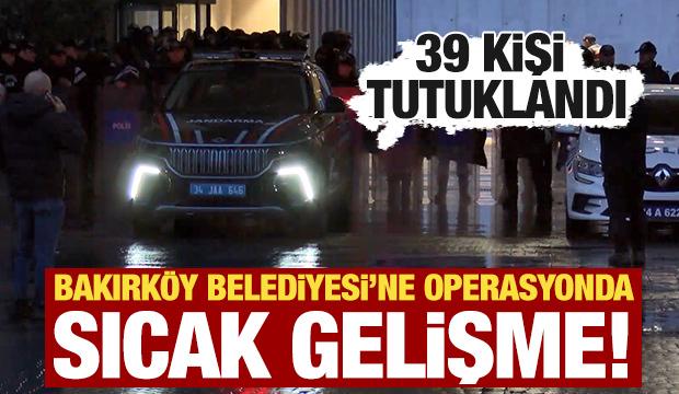 Bakırk&ouml;y Belediyesi'ne yolsuzluk soruşturması: 39 kişi tutuklandı!