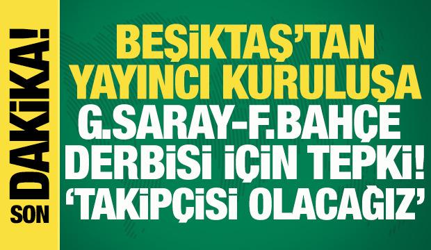 Beşiktaş'tan yayıncı kuruluşa Galatasaray-Fenerbah&ccedil;e derbisi i&ccedil;in tepki!