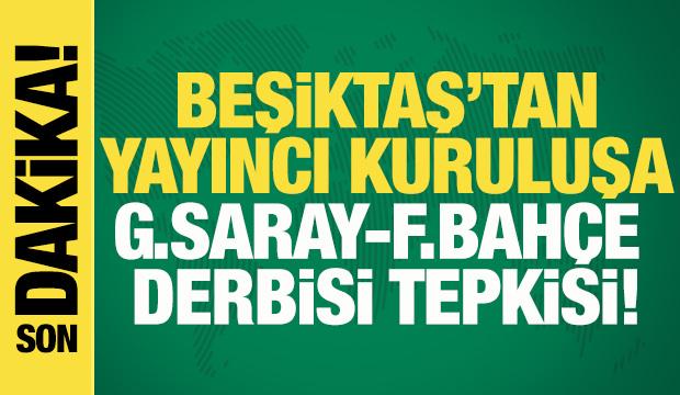 Beşiktaş'tan yayıncı kuruluşa Galatasaray-Fenerbah&ccedil;e derbisi tepkisi!