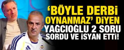 'B&ouml;yle derbi oynanmaz kardeşim' diyen İlker Yağcıoğlu, 2 soru sordu ve isyan etti! 