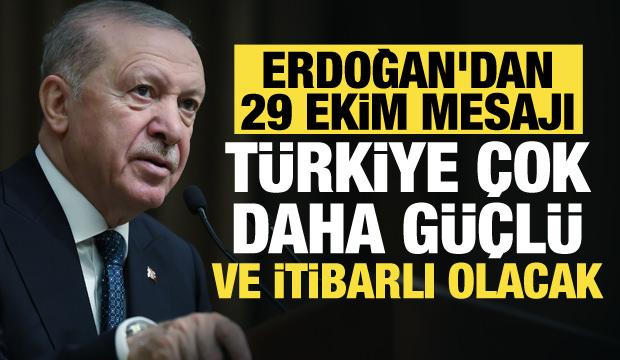 Cumhurbaşkanı Erdoğan'dan 29 Ekim mesajı: T&uuml;rkiye daha g&uuml;&ccedil;l&uuml; ve itibarlı olacak