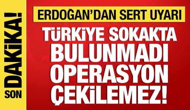 Cumhurbaşkanı Erdoğan'dan sert uyarı: T&uuml;rkiye sokakta bulunmamıştır!