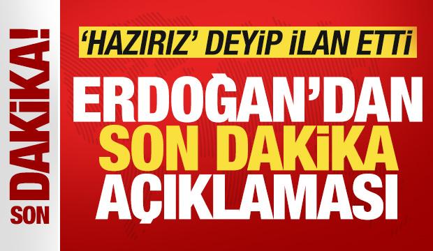 Cumhurbaşkanı Erdoğan'dan son dakika a&ccedil;ıklaması! 'Hazırız' deyip ilan etti