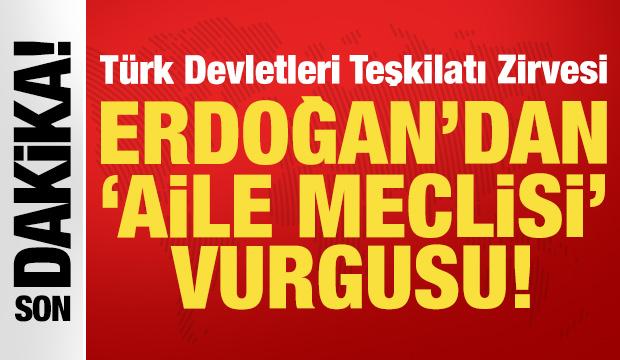 Erdoğan, T&uuml;rk devletleri liderlerine seslendi: "Aile meclisi" olarak tanımladı!