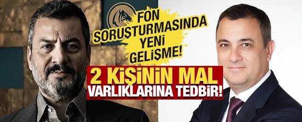 Fon soruşturmasında yeni gelişme! 2 kişinin mal varlıklarına tedbir