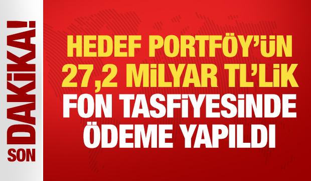 Hedef Portf&ouml;y&rsquo;&uuml;n 27,2 milyar TL&rsquo;lik fon tasfiyesinde &ouml;deme yapıldı