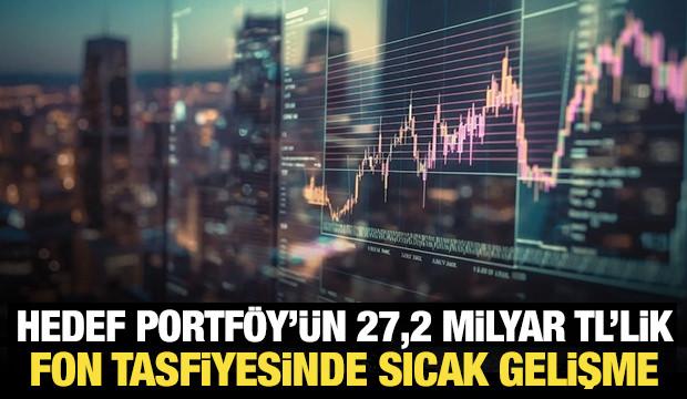 Hedef Portf&ouml;y&rsquo;&uuml;n 27,2 milyar TL&rsquo;lik fon tasfiyesinde &ouml;deme yapıldı