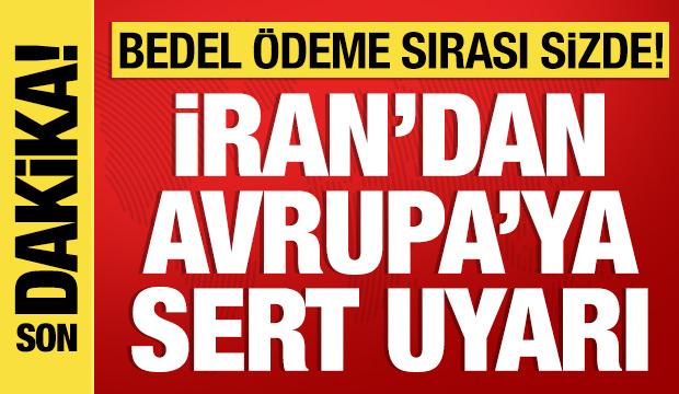 İran'dan Avrupa &uuml;lkelerine sert uyarı: Bedel &ouml;deme sırası sizde!