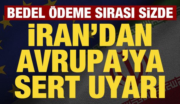 İran'dan Avrupa &uuml;lkelerine sert uyarı: Bedel &ouml;deme sırası sizde!
