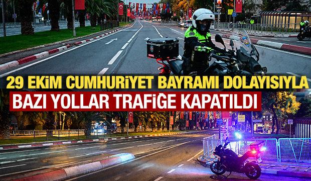 İstanbul'da 29 Ekim Cumhuriyet Bayramı dolayısıyla bazı yollar trafiğe kapatıldı