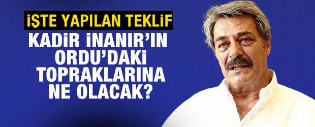 Kadir İnanır&rsquo;ın Ordu&rsquo;daki topraklarına ne olacak? İşte yapılan teklif
