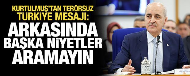 Kurtulmuş'tan Ter&ouml;rs&uuml;z T&uuml;rkiye mesajı: Kimse bu s&uuml;recin arkasında başka niyetler aramasın