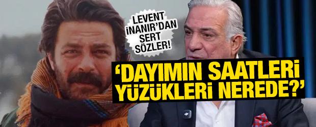 Levent İnanır'dan sert s&ouml;zler! 'Dayımın saatleri, y&uuml;z&uuml;kleri nerede?'