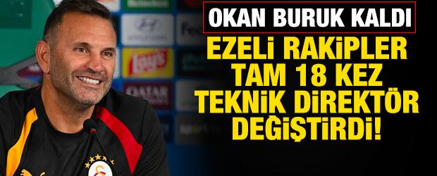 Okan Buruk kaldı! Ezeli rakipler 18 kez teknik direkt&ouml;r değiştirdi